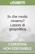 In che modo viviamo? Lezioni di geopolitica