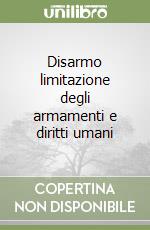 Disarmo limitazione degli armamenti e diritti umani libro