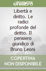 Libertà e diritto. Le radici profonde del diritto. Il pensiero giuridico di Bruno Leoni libro