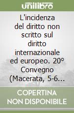 L'incidenza del diritto non scritto sul diritto internazionale ed europeo. 20° Convegno (Macerata, 5-6 giugno 2015) libro