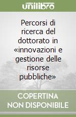 Percorsi di ricerca del dottorato in «innovazioni e gestione delle risorse pubbliche» libro