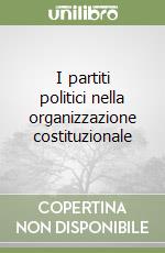 I partiti politici nella organizzazione costituzionale libro