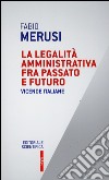 La legalità amministrativa fra passato e futuro. Vicende italiane libro di Merusi Fabio