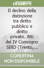 Il declino della distinzione tra diritto pubblico e diritto privato. Atti del IV Convegno SIRD (Trento, 24-25 settembre 2015) libro