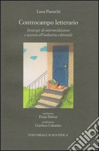Controcampo letterario. Strategie di intermediazione e accesso all'industria editoriale libro