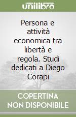 Persona e attività economica tra libertà e regola. Studi dedicati a Diego Corapi libro