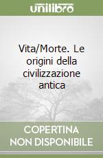 Vita/Morte. Le origini della civilizzazione antica libro