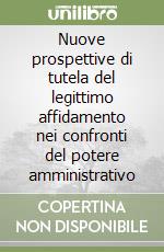 Nuove prospettive di tutela del legittimo affidamento nei confronti del potere amministrativo