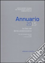 Annuario 2015. Le fonti del diritto amministrativo. Atti del convegno annuale (Padova 9-10 ottobre 2015) libro