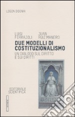 Due modelli di costituzionalismo. Un dialogo sul diritto e sui diritti