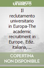 Il reclutamento universitario in Europa-The academic recruitment in Europe. Ediz. italiana, inglese e francese libro