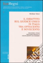 Il dibattito sul giudice unico in Italia tra Ottocento e Novecento. Processo civile, prcesso penale e ordinamento giudiziario libro