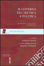 Il governo tra tecnica e politica. Atti del Seminario annuale (Como, 20 novembre 2015) libro