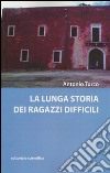 La lunga storia dei ragazzi difficili libro di Turco Antonio