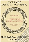 I versi aurei, i simboli, le lettere. Seguite da frammenti ed estratti di Porfirio, dell'Anonimo foziano, di Iamblico e di Ierocle relativi a Pitagora (rist. anast. Lanciano, 1913) libro di Pitagora