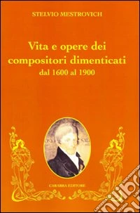 Vita e opere dei compositori dimenticati dal 1600 al 1900 libro