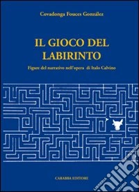 Il gioco del labirinto. Figure del narrativo nell'opera di Italo Calvino libro
