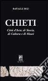 Chieti. Città d'arte, di storia, di cultura e di musei libro