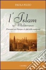 L'Islam nel Mediterraneo. L'incontro con l'Europa e le sfide della modernità libro