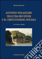 Antonio Fogazzaro Felicitas Buchner e il cristianesimo sociale libro