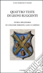 Quattro teste di leoni ruggenti. Storia millenaria di cavalieri erranti, laici e cortesi libro