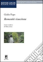 Romanità risuscitata. Letture moderne di Roma antica libro