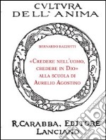 «Credere nell'uomo, credere in Dio» alla scuola di Aurelio Agostino libro