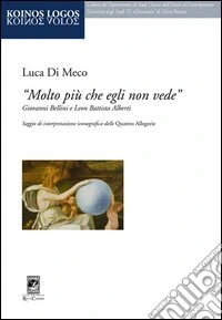 «Molto più che egli non vede» Giovanni Bellini e Leon Battista Alberti