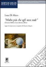 «Molto più che egli non vede» Giovanni Bellini e Leon Battista Alberti libro