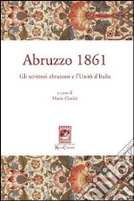 Abruzzo 1861. Gli scrittori abruzzesi e l'Unità d'Italia libro