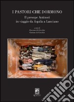 I pastori che dormono. Il presepe Antinori in viaggio da Aquila a Lanciano libro