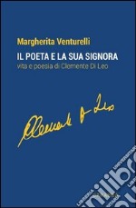 Il poeta e la sua signora. Vita e poesie di Clemente Di Leo libro