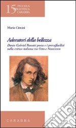 Adoratori della bellezza. Dante Gabriel Rossetti poeta e i preraffaelliti nella critica italiana tra Otto e Novecento libro