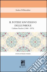 Il potere sovversivo della parola. Un commento all'ultimo Pasolini (1968-1975) libro