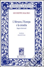 L'Abruzzo, l'Europa e la crescita. Saggi e interventi libro