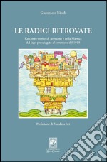 Le radici ritrovate. Racconto storico di Avezzano e delle Marsica dal lago prosciugato al terremoto del 1915 libro