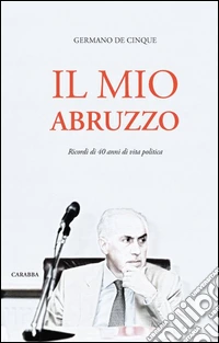 Il mio Abruzzo. Ricordi di 40 anni di vita politica libro