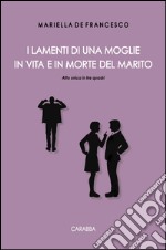 I lamenti di una moglie in vita e in morte del marito. Atto unico in tre quadri