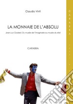 La monnaie de l'absolu. Jean-Luc Godard. Du musée de l'imaginarie au musée du réel libro