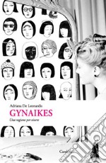 Gynaikes. Una ragione per vivere libro