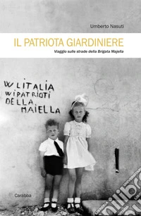 Il patriota giardiniere. Viaggio sulle strade della brigata Majella libro