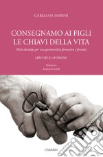 Consegniamo ai figli le chiavi della vita. Mini-decalogo per una genitorialità formativa e feconda. Liriche e aforismi libro