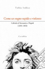 Come un sogno rapido e violento. Gabriele d'Annunzio e Napoli (1891-1893)