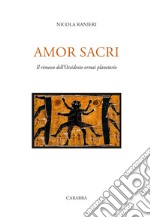 Amor sacri. Il rimosso dell'occidente ormai planetario libro