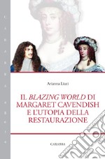 Il blazing world di Margaret Cavendish e l'utopia della restaurazione libro