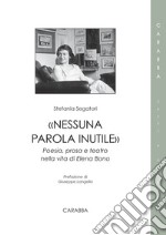 «Nessuna parola inutile». Poesia, prosa e teatro nella vita di Elena Bono