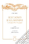 Sull'uomo e sul mondo. La filosofia di Pietro Pomponazzi libro