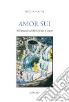 Amor sui. Nell'epoca dei narcisisti che non si amano libro