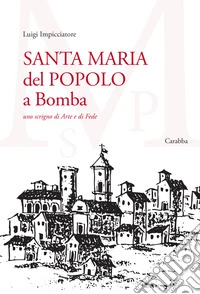 Santa Maria del Popolo a Bomba. Uno scrigno di arte e di fede libro