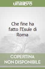 Che fine ha fatto l'Esule di Roma libro